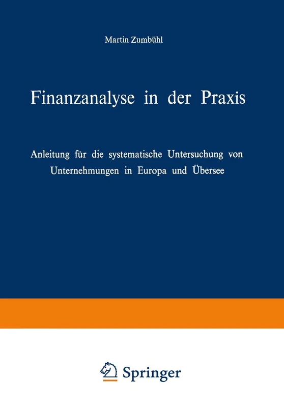 Finanzanalyse in der Praxis: Anleitung für die systematische Untersuchung von Unternehmungen in Europa und Übersee