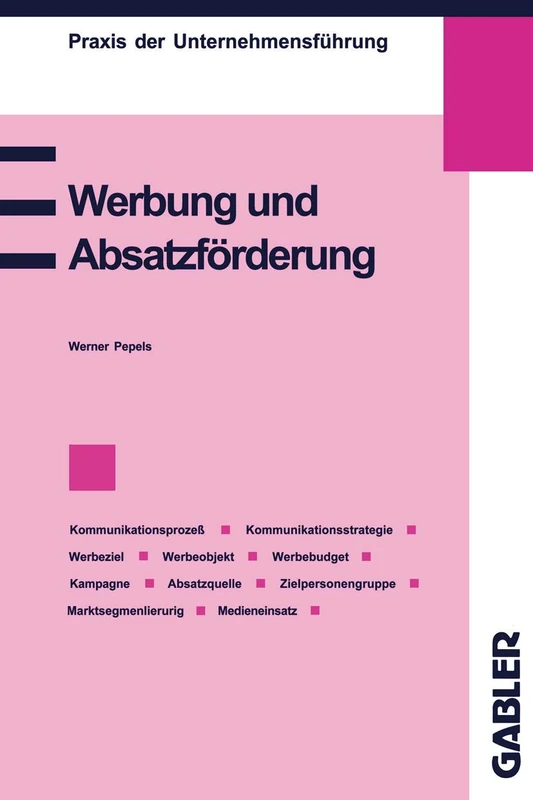 Werbung und Absatzförderung: Kommunikation, Werbeziel, Werbeobjekt, Werbebudget, Absatzquelle, Zielpersonengruppe, Kampagne, Marktsegmentierung, ... (Praxis der Unternehmensführung)