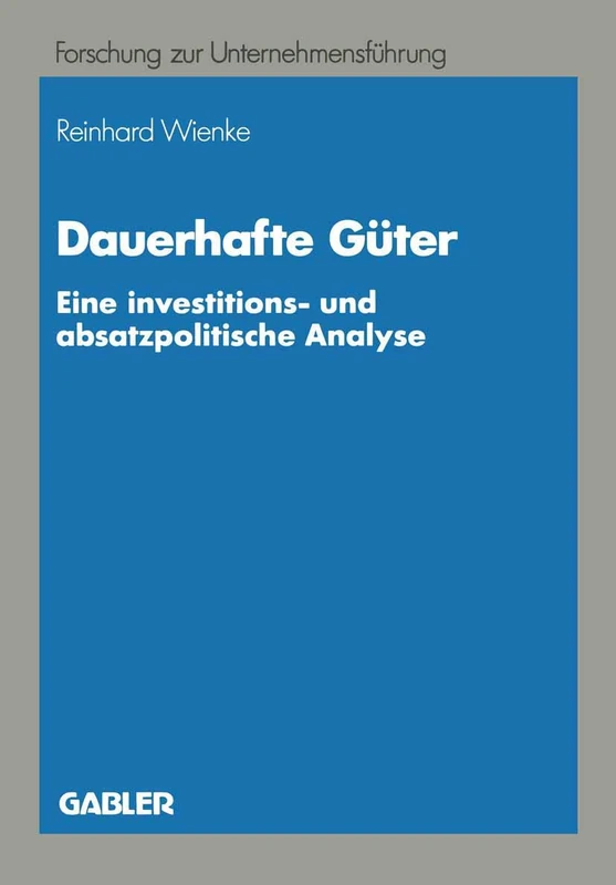 Dauerhafte Guter: Eine investitions- und absatzpolitische Analyse (Betriebswirtschaftliche Forschung zur Unternehmensfuhrung) (German Edition): 22