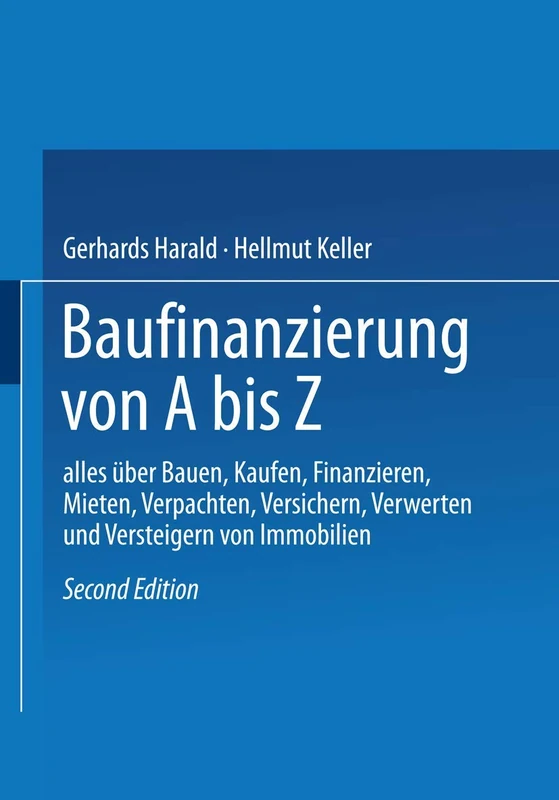 Baufinanzierung von A bis Z: Alles über Bauen, Kaufen, Finanzieren, Mieten, Verpachten, Versichern, Verwerten und Versteigern von Immobilien