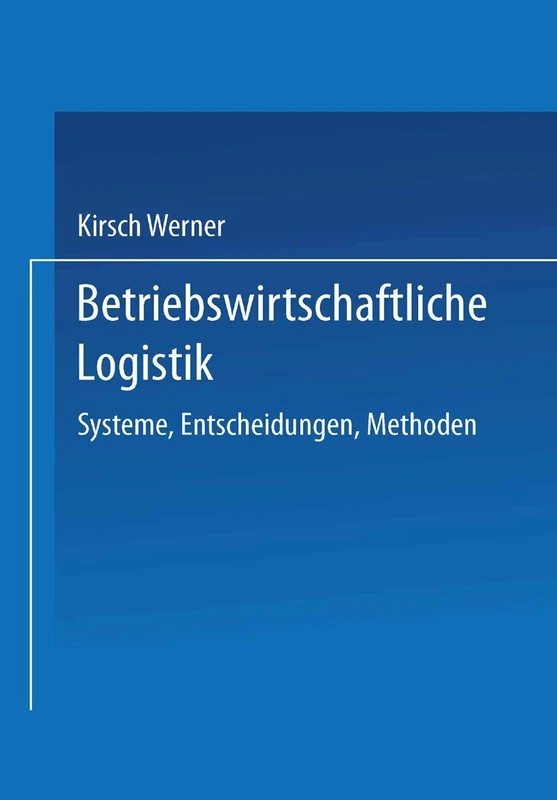 Betriebswirtschaftliche Logistik: Systeme, Entscheidungen, Methoden
