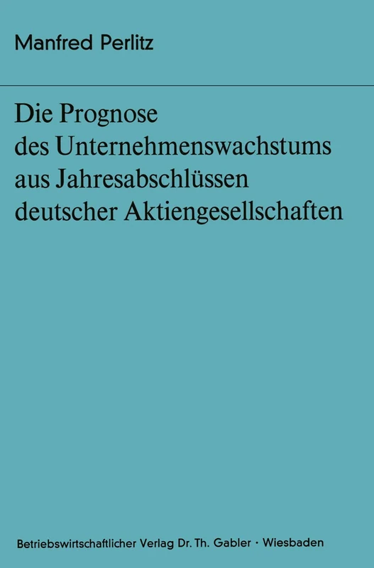 Die Prognose des Unternehmens- wachstums aus Jahresabschlüssen deutscher Aktiengesellschaften: 13 (Bochumer Beiträge zur Unternehmensführung und Unternehmensforschung, 13)