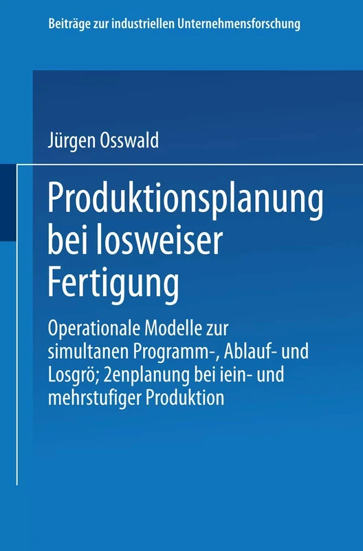 Produktionsplanung bei losweiser Fertigung: Operationale Modelle zur simultanen Programm-, Ablauf- und Losgrößenplanung bei ein- und mehrstufiger ... zur industriellen Unternehmensforschung, 7)