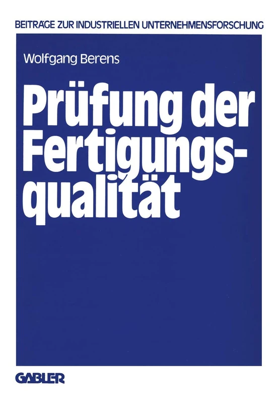 Prüfung der Fertigungsqualität: Entscheidungsmodelle zur Planung von Prüfstrategien (Beiträge zur industriellen Unternehmensforschung)