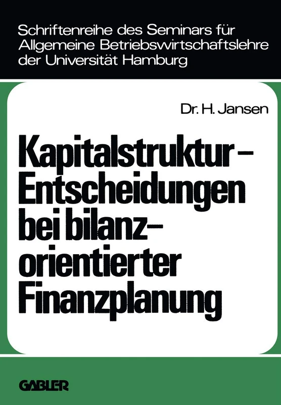Kapitalstruktur-Entscheidungen bei bilanzorientierter Finanzplanung: 12 (Schriftenreihe des Seminars für Allgemeine Betriebswirtschaftslehre der Universität Hamburg, 12)