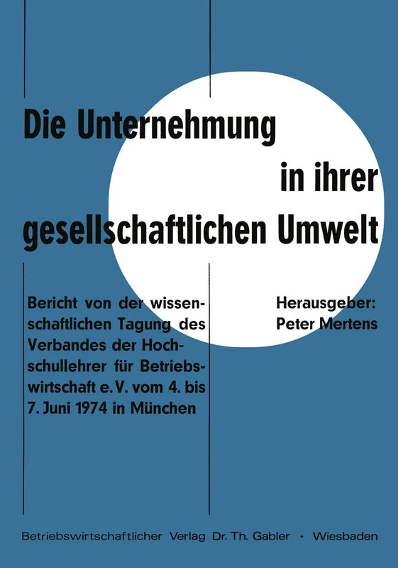 Die Unternehmung in ihrer gesellschaftlichen Umwelt: Bericht von der wissenschaftlichen Tagung des Verbandes der Hochschullehrer für Betriebswirtschaft e. V. vom 4. bis 7.Juni 1974 in München