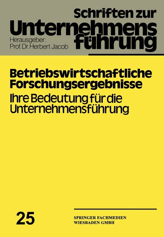 Betriebswirtschaftliche Forschungsergebnisse: Ihre Bedeutung für die Unternehmensführung: 25 (Schriften zur Unternehmensführung, 25)