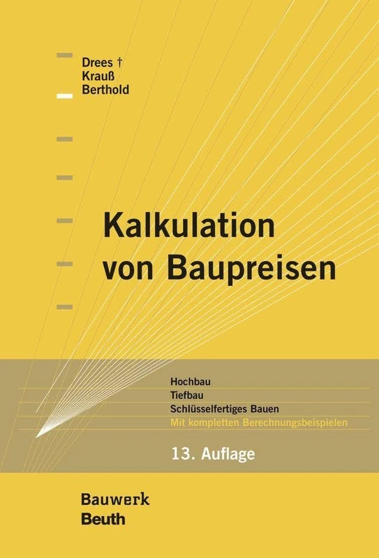 Kalkulation von Baupreisen: Hochbau, Tiefbau, Schlüsselfertiges Bauen Mit kompletten Berechnungsbeispielen