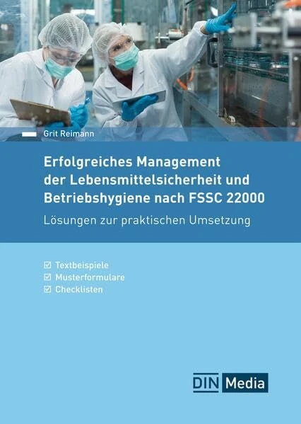 Erfolgreiches Management der Lebensmittelsicherheit und Betriebshygiene nach FSSC 22000: Lösungen zur praktischen Umsetzung Textbeispiele, Musterformulare, Checklisten