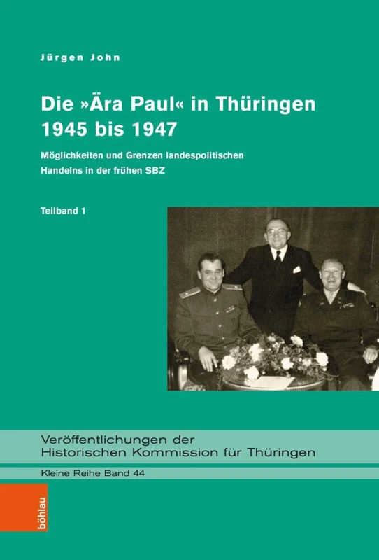 Die »Ära Paul« in Thüringen 1945 bis 1947: Möglichkeiten und Grenzen landespolitischen Handelns in der frühen SBZ (Veröffentlichungen der Historischen Kommission für Thüringen. Kleine Reihe: Band 044)