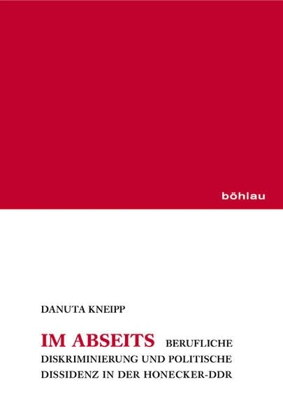 Im Abseits: Berufliche Diskriminierung und politische Dissidenz in der Honecker-DDR