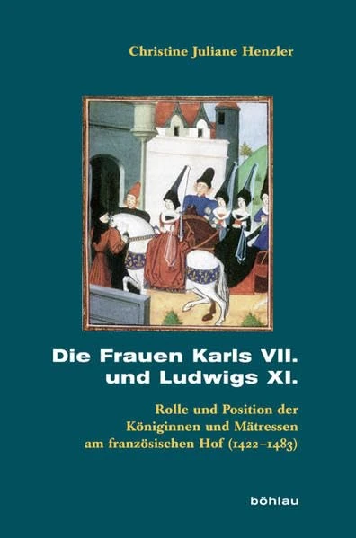 Die Frauen Karls VII. und Ludwigs XI.: Rolle und Position der Königinnen und Mätressen am französischen Hof (1422–1483): 71 (Beihefte zum Archiv für Kulturgeschichte)