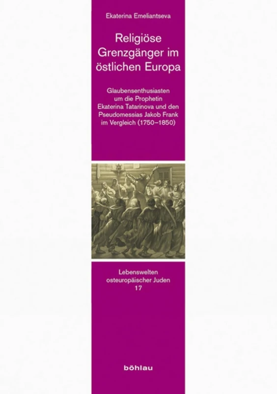 Religiöse Grenzgänger im östlichen Europa: Glaubensenthusiasten um die Prophetin Ekaterina Tatarinova und den Pseudomessias Jakob Frank im Vergleich (17501850) - Image 1