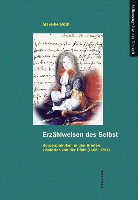 Erzählweisen des Selbst: Körperpraktiken in den Briefen Liselottes von der Pfalz (1652–1722): 24 (Selbstzeugnisse der Neuzeit)