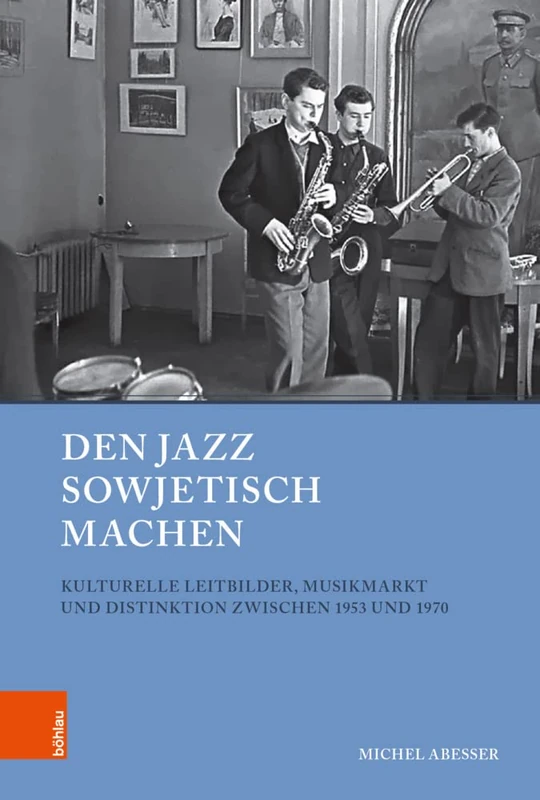 Den Jazz sowjetisch machen: Kulturelle Leitbilder, Musikmarkt und Distinktion zwischen 1953 und 1970: 52 (Beiträge zur Geschichte Osteuropas)