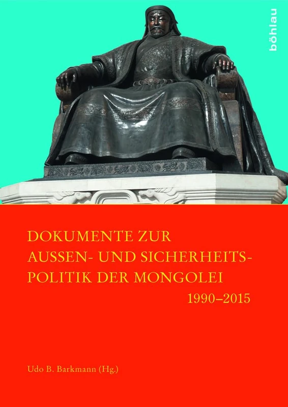 Dokumente zur Außen- und Sicherheitspolitik der Mongolei 1990–2015: Mit einer Einführung in die Geschichte der mongolischen Außen- und Sicherheitspolitik der 1990er-Jahre