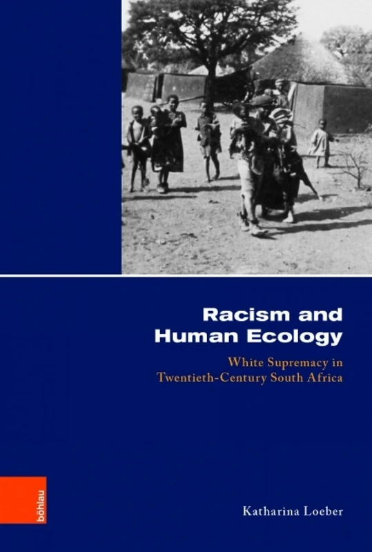 Racism and Human Ecology: White Supremacy in Twentieth-Century South Africa: 55 (Kölner Historische Abhandlungen)