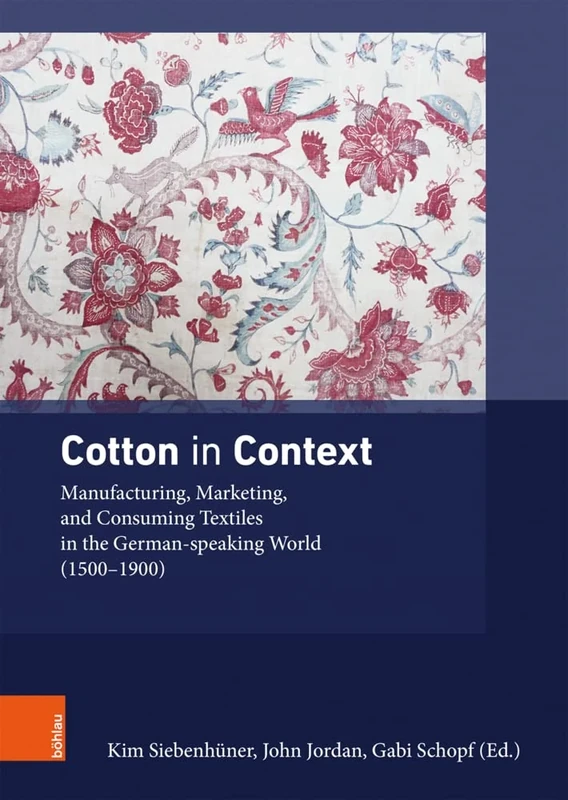 Cotton in Context: Manufacturing, Marketing, and Consuming Textiles in the German-speaking World (1500 -- 1900) (Ding, Materialität, Geschichte - Band 004): 4
