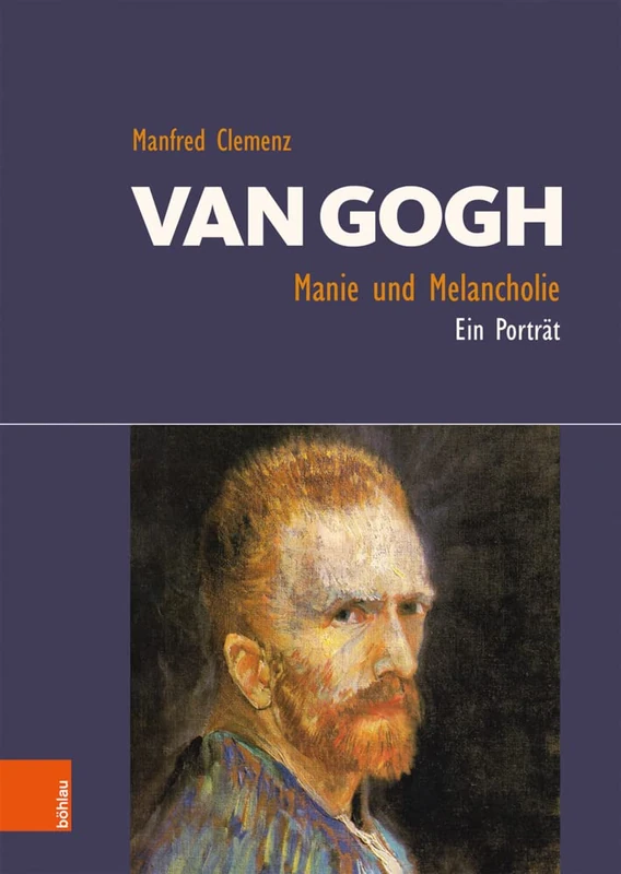 Van Gogh: Manie und Melancholie: Ein Portrat