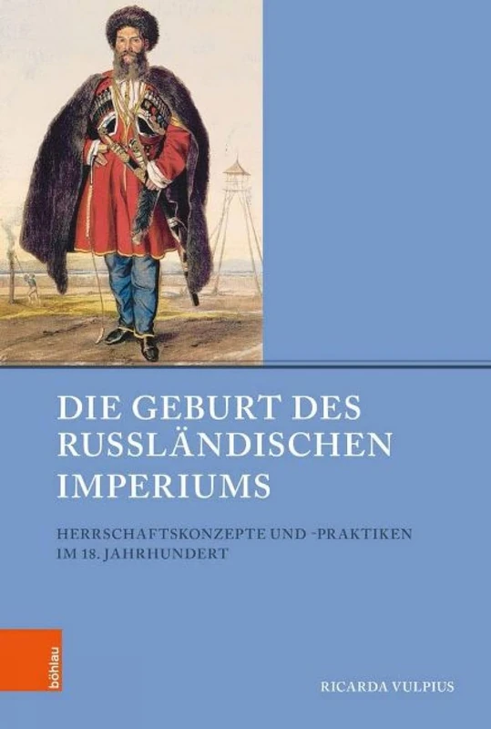 Die Geburt des Russlandischen Imperiums: Herrschaftskonzepte und -praktiken im 18. Jahrhundert (Beitrage zur Geschichte Osteuropas - Band 053)