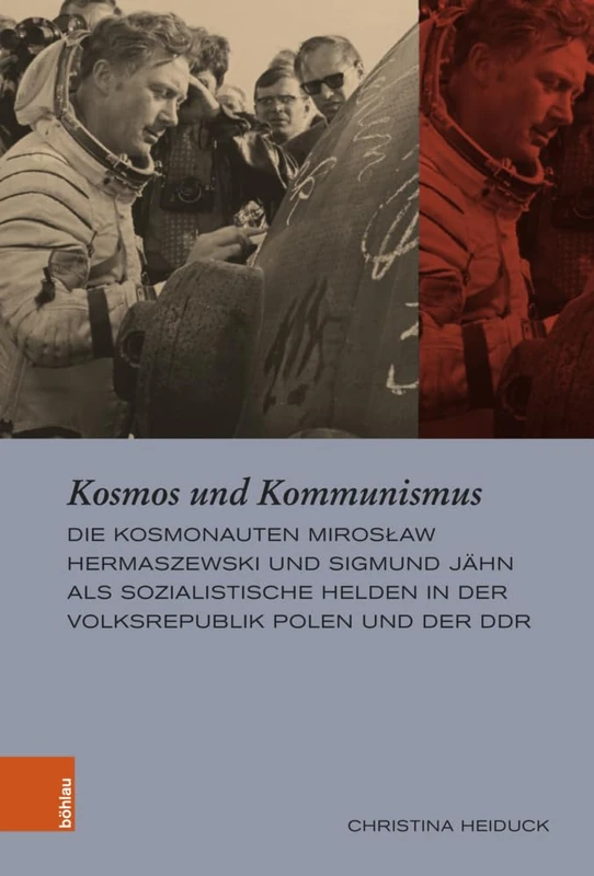 Kosmos und Kommunismus: Die Kosmonauten Mirosław Hermaszewski und Sigmund Jähn als sozialistische Helden in der Volksrepublik Polen und der DDR (Europäische Diktaturen und ihre Überwindung)