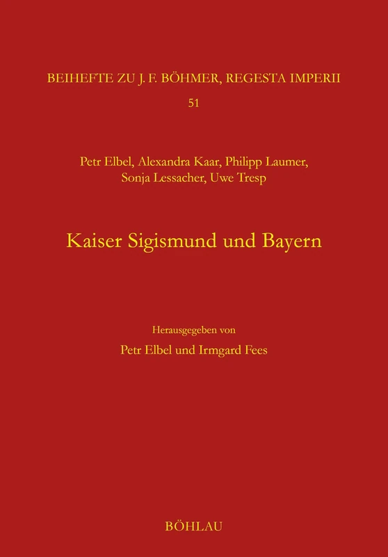 Kaiser Sigismund Und Bayern. Eine Kollektive Monographie: Forschungen Zur Kaiser- Und Papstgeschichte. Beihefte Zu J. F. Bohmer, Regesta Imperii