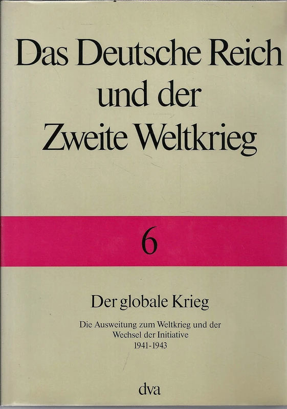 Das Deutsche Reich und der Zweite Weltkrieg - Band 6 Der globale Krieg: Die Ausweitung zum Weltkrieg und der Wechsel zur Initiative 1941 bis 1943
