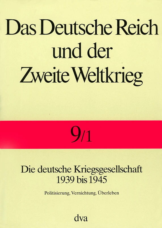 Das Deutsche Reich und der Zweite Weltkrieg - Band 9/1: Die deutsche Kriegsgesellschaft 1939 bis 1945. - Politisierung, Vernichtung, Überleben