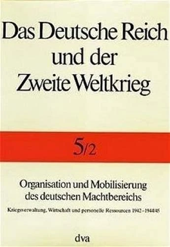 Das Deutsche Reich und der Zweite Weltkrieg Band 5/2: Kriegsverwaltung, Wirtschaft und personelle Ressourcen 1942-1945