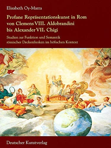 Profane Repräsentationskunst in Rom von Clemens VIII. Aldobrandini bis Alexander VII. Chigi: Studien Zur Funktion Und Semantik Römischer Deckenfresken ... in Florenz, Max-Planck-Institut, 4. Folge)