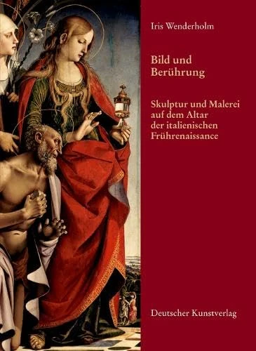 Bild Und Berührung: Skulptur Und Malerei Auf Dem Altar Der Italienischen Frührenaissance (Italienische Forschungen Des Kunsthistorischen Institutes in Florenz, I Mandorli)