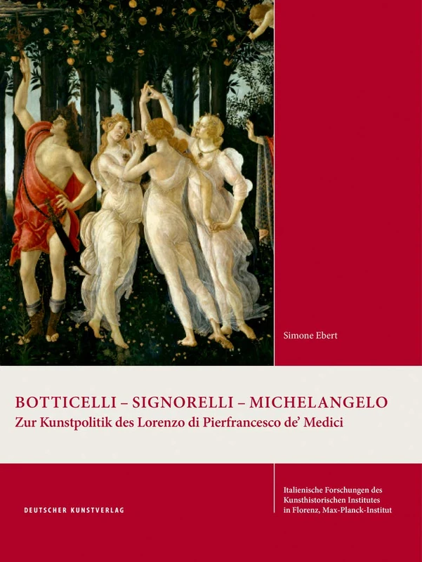 Botticelli – Signorelli – Michelangelo: Zur Kunstpolitik des Lorenzo di Pierfrancesco de’ Medici (Italienische Forschungen des Kunsthistorischen ... Florenz, Max-Planck-Institut, 4. Folge, 10)