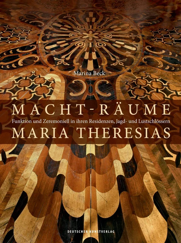 Macht-Räume Maria Theresias: Funktion und Zeremoniell in ihren Residenzen, Jagd- und Lustschlössern (Kunstwissenschaftliche Studien, 189)