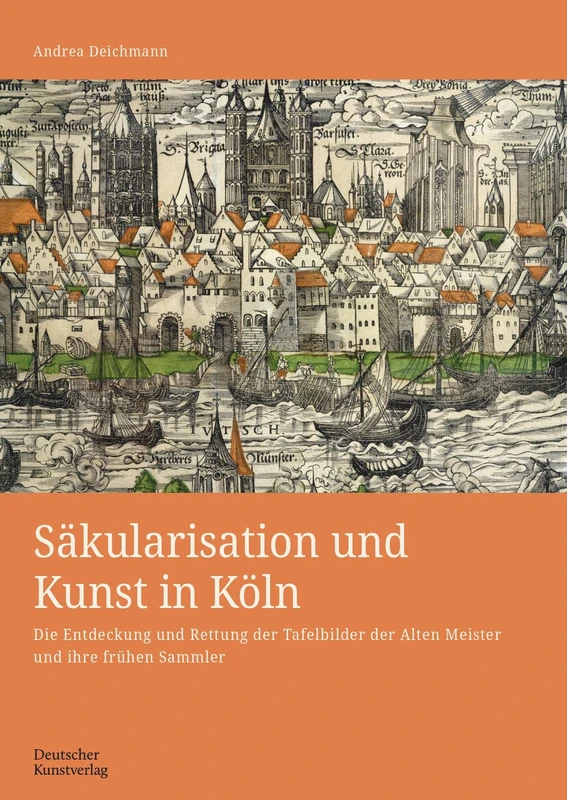 Säkularisation und Kunst in Köln: Die Entdeckung und Rettung der Tafelbilder der Alten Meister und ihre frühen Sammler: 202 (Kunstwissenschaftliche Studien, 202) - Image 1
