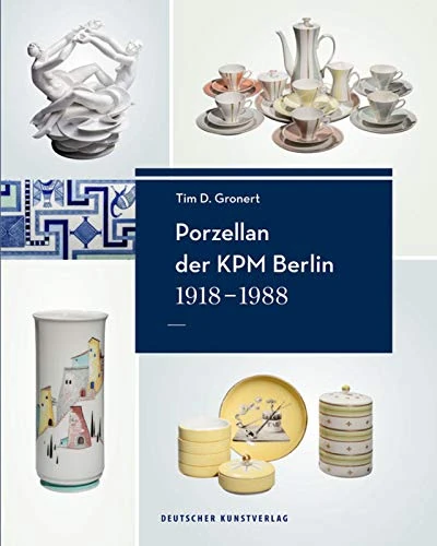 Porzellan der KPM Berlin 1918-1988: Geschichte, Werke Und Künstler