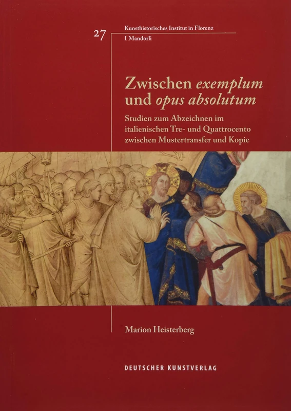 Zwischen "exemplum" und "opus absolutum": Studien zum Abzeichnen im italienischen Tre- und Quattrocento zwischen Mustertransfer und ... Institutes in Florenz, I Mandorli, 27)