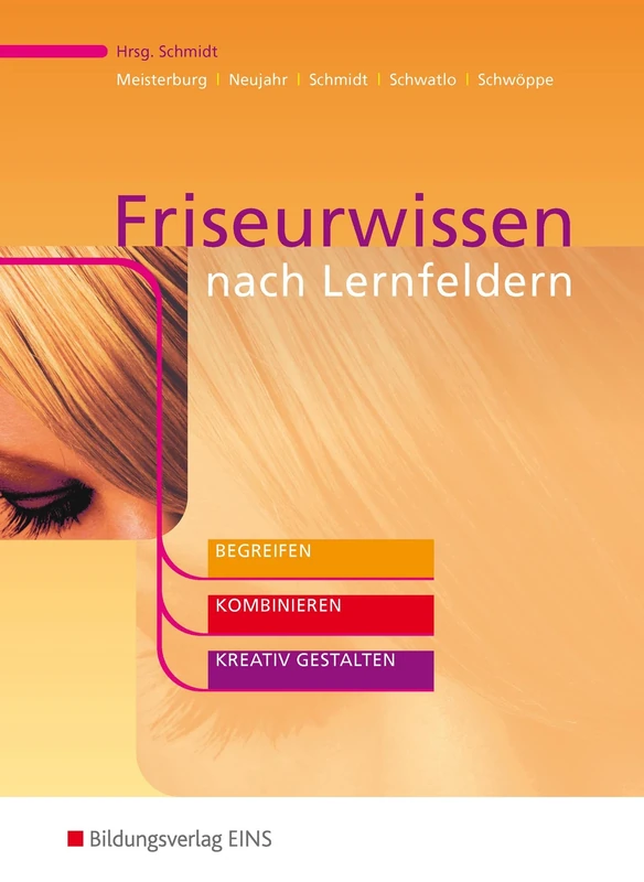 Friseurwissen nach Lernfeldern: Begreifen - Kombinieren - Kreativ Gestalten. Lehrbuch