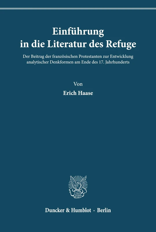 Einführung in die Literatur des Refuge.: Der Beitrag der französischen Protestanten zur Entwicklung analytischer Denkformen am Ende des 17. Jahrhunderts.
