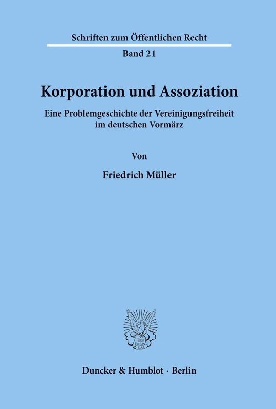 Korporation und Assoziation.: Eine Problemgeschichte der Vereinigungsfreiheit im deutschen Vormärz.: 21 (Schriften zum Öffentlichen Recht)