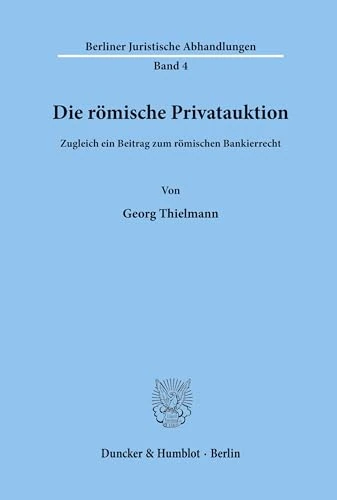 Die römische Privatauktion.: Zugleich ein Beitrag zum römischen Bankierrecht. (Berliner Juristische Abhandlungen)
