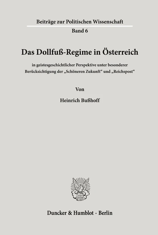 Das Dollfuß-Regime in Österreich: in geistesgeschichtlicher Perspektive unter besonderer Berücksichtigung der "Schöneren Zukunft" und "Reichspost".: 6 (Beiträge zur Politischen Wissenschaft)