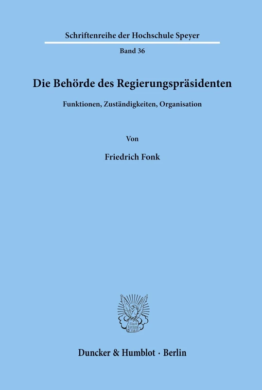 Die Behörde des Regierungspräsidenten.: Funktionen, Zuständigkeiten, Organisation.: 36 (Schriftenreihe der Hochschule Speyer)
