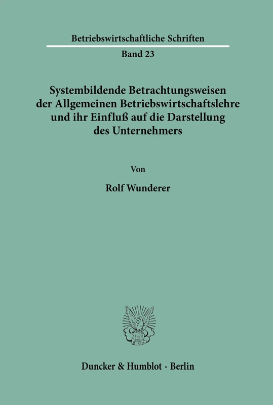Systembildende Betrachtungsweisen der Allgemeinen Betriebswirtschaftslehre und ihr Einfluß auf die Darstellung des Unternehmers.: 23 (Betriebswirtschaftliche Schriften) - Image 1