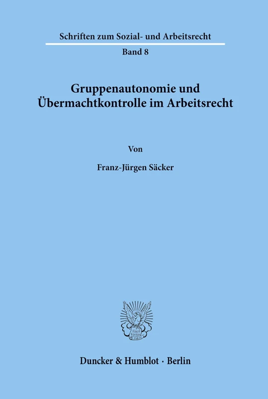 Gruppenautonomie und Übermachtkontrolle im Arbeitsrecht.: 8 (Schriften zum Sozial- und Arbeitsrecht)