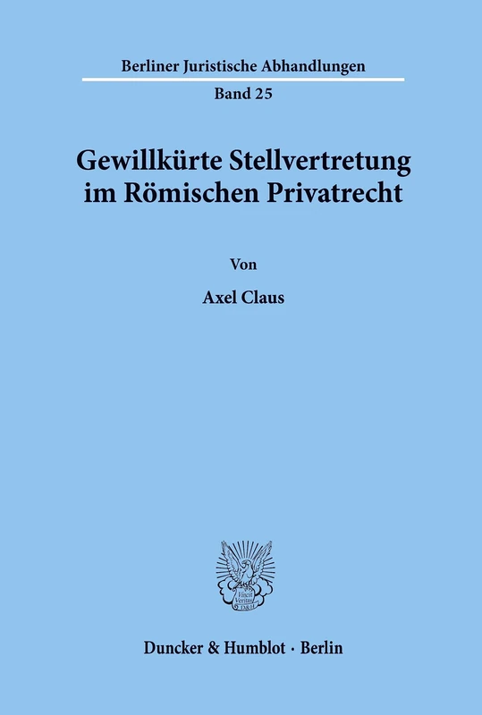 Gewillkürte Stellvertretung im Römischen Privatrecht.: 25 (Berliner Juristische Abhandlungen)