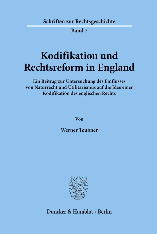 Kodifikation und Rechtsreform in England.: Ein Beitrag zur Untersuchung des Einflusses von Naturrecht und Utilitarismus auf die Idee einer ... Rechts.: 7 (Schriften zur Rechtsgeschichte)