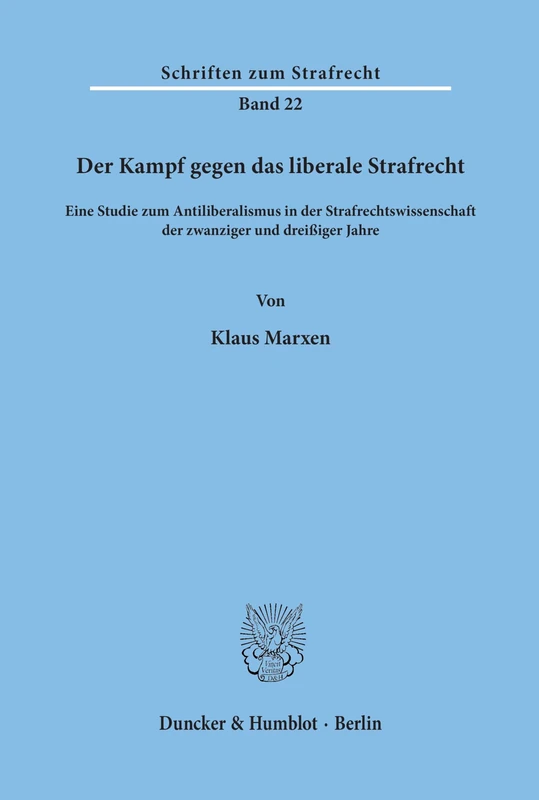 Der Kampf gegen das liberale Strafrecht.: Eine Studie zum Antiliberalismus in der Strafrechtswissenschaft der zwanziger und dreißiger Jahre. (Schriften zum Strafrecht)