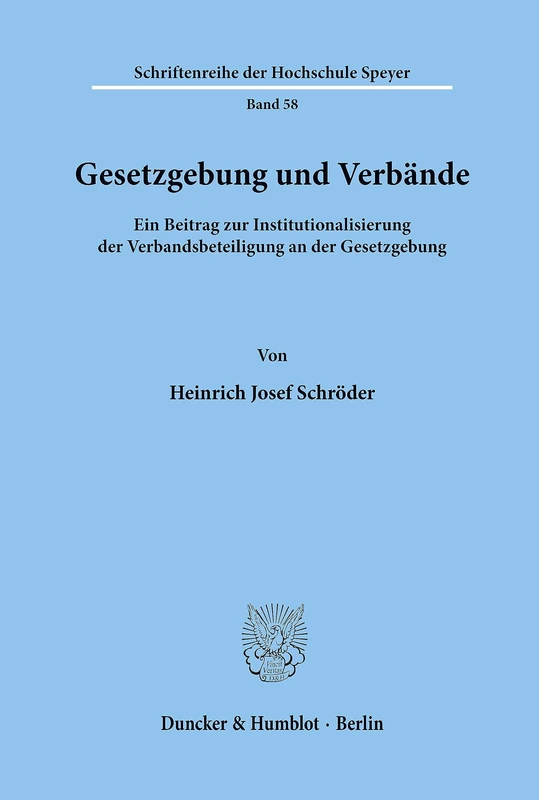 Gesetzgebung und Verbände.: Ein Beitrag zur Institutionalisierung der Verbandsbeteiligung an der Gesetzgebung. (Schriftenreihe der Hochschule Speyer)