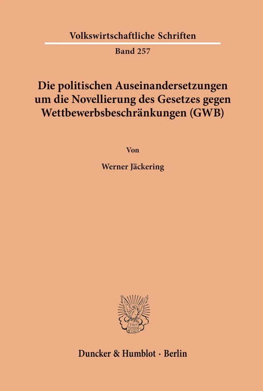 Die politischen Auseinandersetzungen um die Novellierung des Gesetzes gegen Wettbewerbsbeschränkungen (GWB). (Volkswirtschaftliche Schriften)