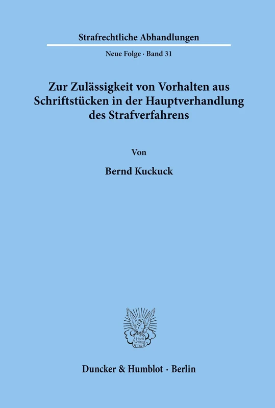 Zur Zulässigkeit von Vorhalten aus Schriftstücken in der Hauptverhandlung des Strafverfahrens.: 31 (Strafrechtliche Abhandlungen. Neue Folge)